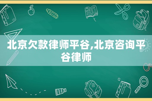 北京欠款律師平谷,北京咨詢平谷律師