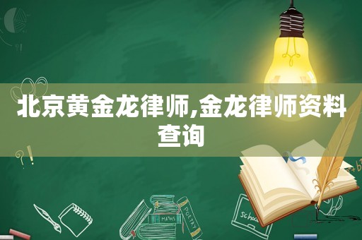 北京黃金龍律師,金龍律師資料查詢