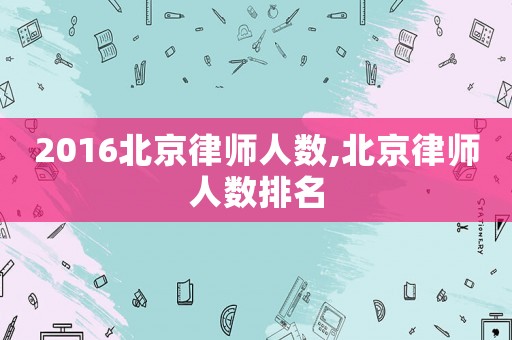2016北京律師人數,北京律師人數排名
