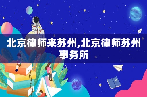 北京律師來蘇州,北京律師蘇州事務所