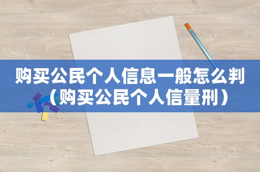 購買公民個人信息一般怎么判（購買公民個人信量刑）