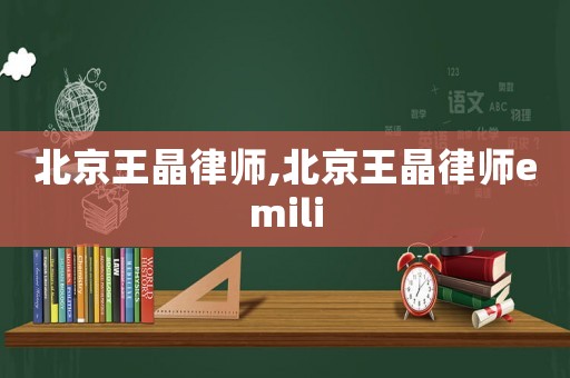 北京王晶律師,北京王晶律師emili