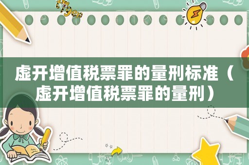 虛開增值稅票罪的量刑標準（虛開增值稅票罪的量刑）