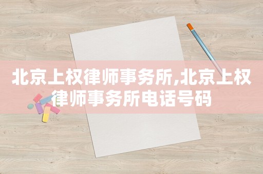 北京上權律師事務所,北京上權律師事務所電話號碼