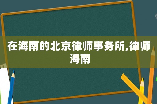 在海南的北京律師事務所,律師 海南