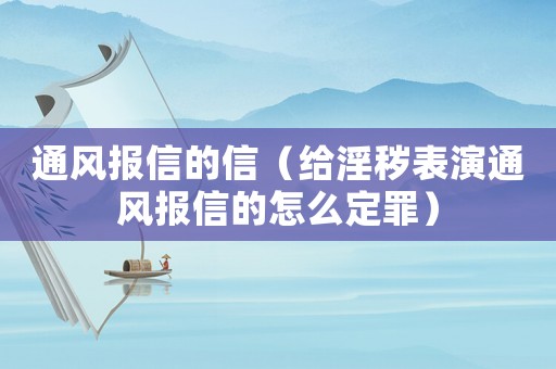 通風報信的信（給淫穢表演通風報信的怎么定罪）