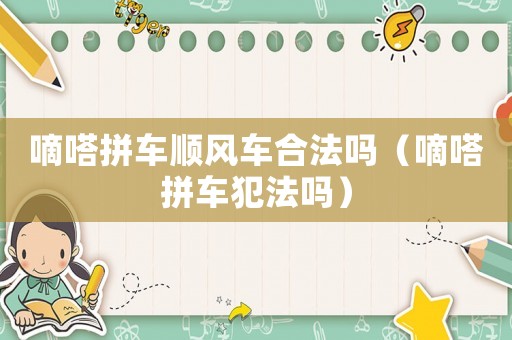 嘀嗒拼車順風車合法嗎（嘀嗒拼車犯法嗎）