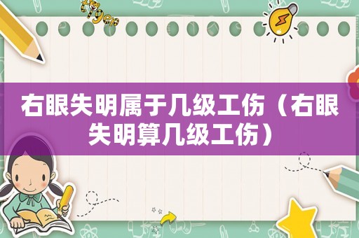 右眼失明屬于幾級(jí)工傷（右眼失明算幾級(jí)工傷）