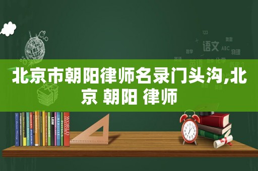 北京市朝陽律師名錄門頭溝,北京 朝陽 律師