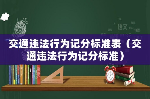 交通違法行為記分標(biāo)準(zhǔn)表（交通違法行為記分標(biāo)準(zhǔn)）