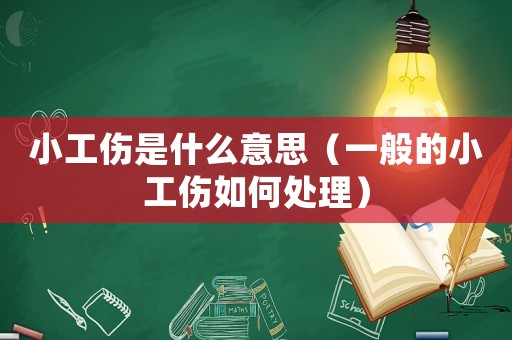 小工傷是什么意思（一般的小工傷如何處理）