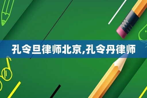孔令旦律師北京,孔令丹律師