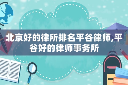 北京好的律所排名平谷律師,平谷好的律師事務所