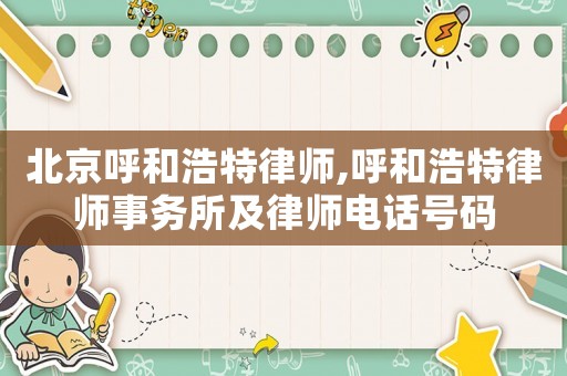 北京呼和浩特律師,呼和浩特律師事務所及律師電話號碼