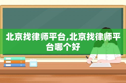 北京找律師平臺(tái),北京找律師平臺(tái)哪個(gè)好