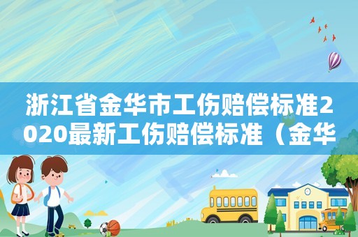 浙江省金華市工傷賠償標準2020最新工傷賠償標準（金華工傷保險賠償標準2015）