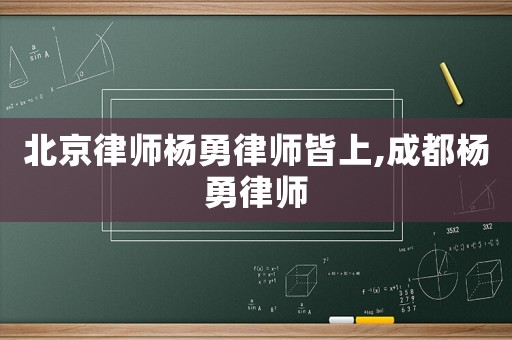 北京律師楊勇律師皆上,成都楊勇律師