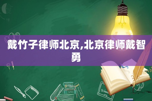 戴竹子律師北京,北京律師戴智勇