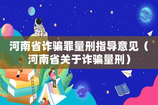河南省詐騙罪量刑指導意見（河南省關于詐騙量刑）