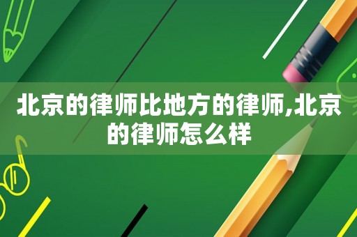 北京的律師比地方的律師,北京的律師怎么樣