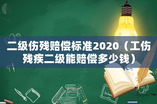 二級傷殘賠償標準2020（工傷殘疾二級能賠償多少錢）
