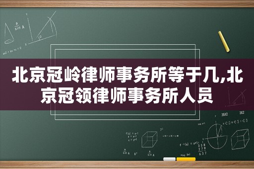 北京冠嶺律師事務所等于幾,北京冠領律師事務所人員