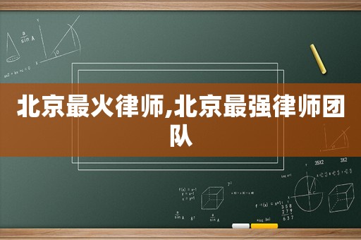 北京最火律師,北京最強律師團隊