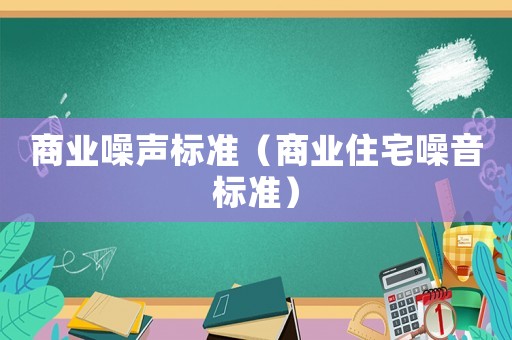 商業噪聲標準（商業住宅噪音標準）
