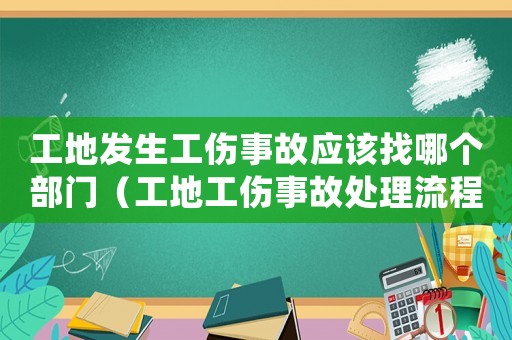 工地發生工傷事故應該找哪個部門（工地工傷事故處理流程）