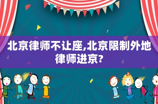 北京律師不讓座,北京限制外地律師進京?