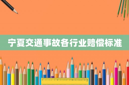 寧夏交通事故各行業(yè)賠償標準