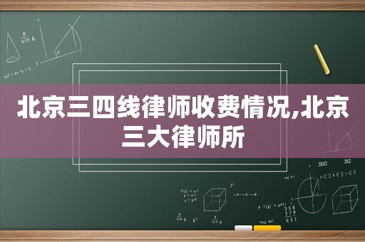 北京三四線律師收費(fèi)情況,北京三大律師所