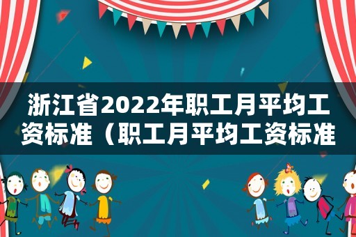 浙江省2022年職工月平均工資標準（職工月平均工資標準）