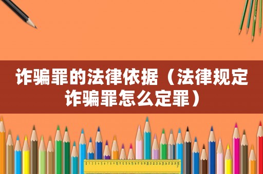 詐騙罪的法律依據（法律規定詐騙罪怎么定罪）