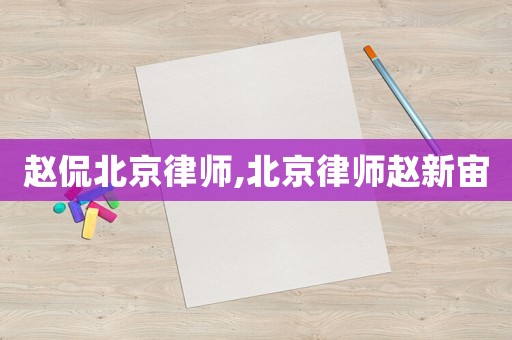 趙侃北京律師,北京律師趙新宙