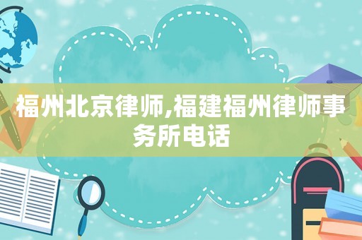 福州北京律師,福建福州律師事務(wù)所電話