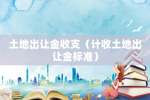 土地出讓金收支（計收土地出讓金標準）