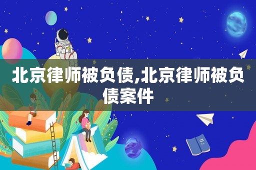 北京律師被負債,北京律師被負債案件