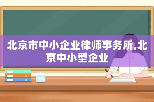 北京市中小企業(yè)律師事務所,北京中小型企業(yè)