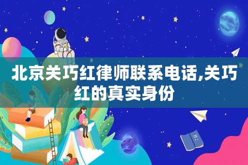 北京關巧紅律師聯系電話,關巧紅的真實身份