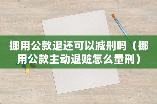 挪用公款退還可以減刑嗎（挪用公款主動退贓怎么量刑）