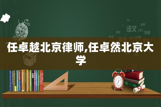任卓越北京律師,任卓然北京大學
