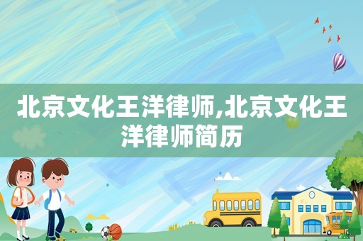 北京文化王洋律師,北京文化王洋律師簡歷