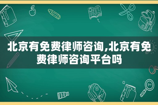 北京有免費律師咨詢,北京有免費律師咨詢平臺嗎