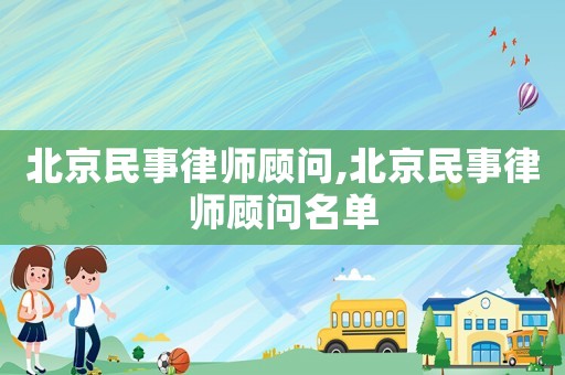 北京民事律師顧問,北京民事律師顧問名單