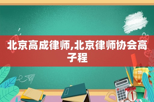 北京高成律師,北京律師協(xié)會(huì)高子程