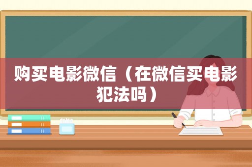 購買電影微信（在微信買電影犯法嗎）