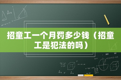 招童工一個月罰多少錢（招童工是犯法的嗎）