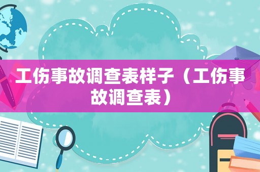 工傷事故調(diào)查表樣子（工傷事故調(diào)查表）