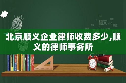 北京順義企業(yè)律師收費(fèi)多少,順義的律師事務(wù)所